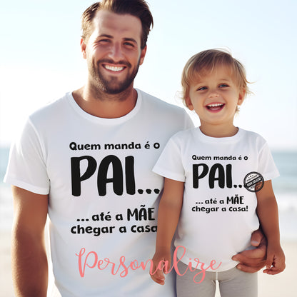 T-shirt pai e/ ou filho " Quem manda é o PAI ... até a mãe chegar a casa ! "