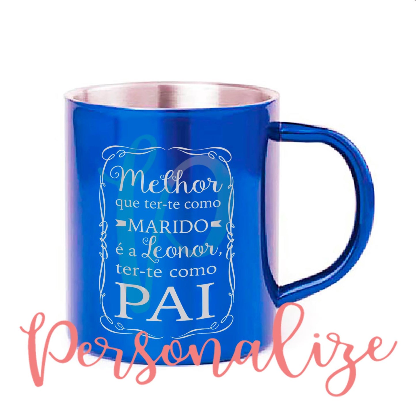 Caneca metal " Melhor que ter-te como Marido é a Leonor ter-te como Pai" Personalize