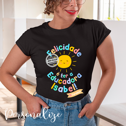 T-shirt 100% algodão " Felicidade é ter a educadora..."