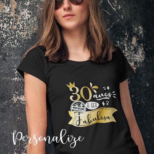 T-shirt aniversário " 30 anos a ser fabulosa" pode ser personalizada na frase e anos ao seu gosto, mantemos o design, surpreenda alguem no dia do aniversário com uma t-shirt personalizada divertida.